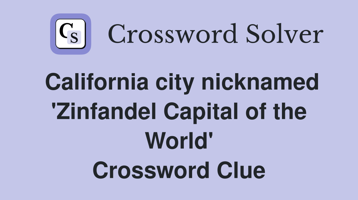California city nicknamed 'Zinfandel Capital of the World' Crossword Clue