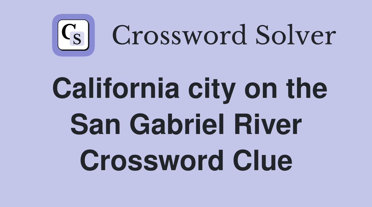 California city on the San Gabriel River Crossword Clue