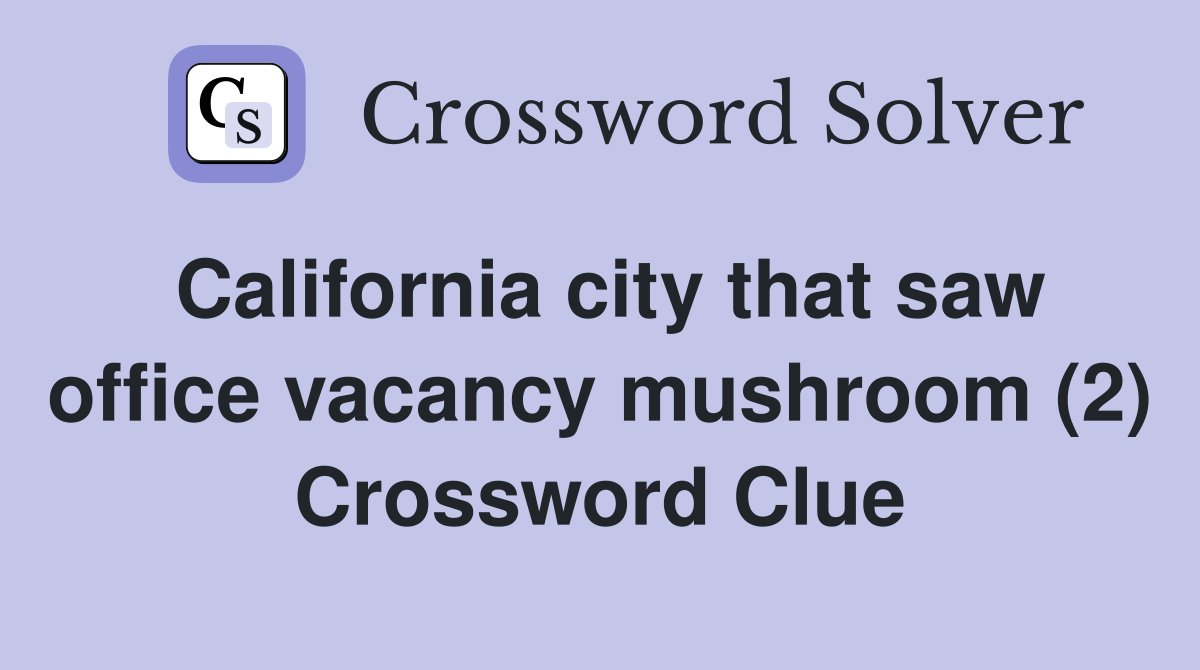 California city that saw office vacancy mushroom (2) Crossword Clue