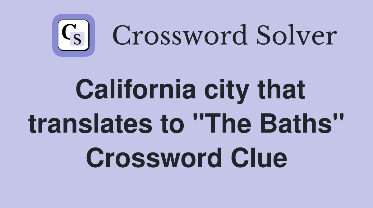 California city that translates to "The Baths" Crossword Clue