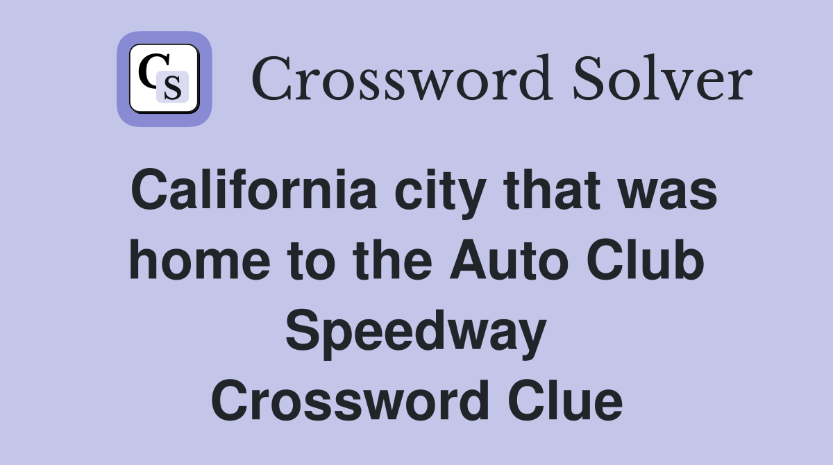California city that was home to the Auto Club Speedway Crossword Clue