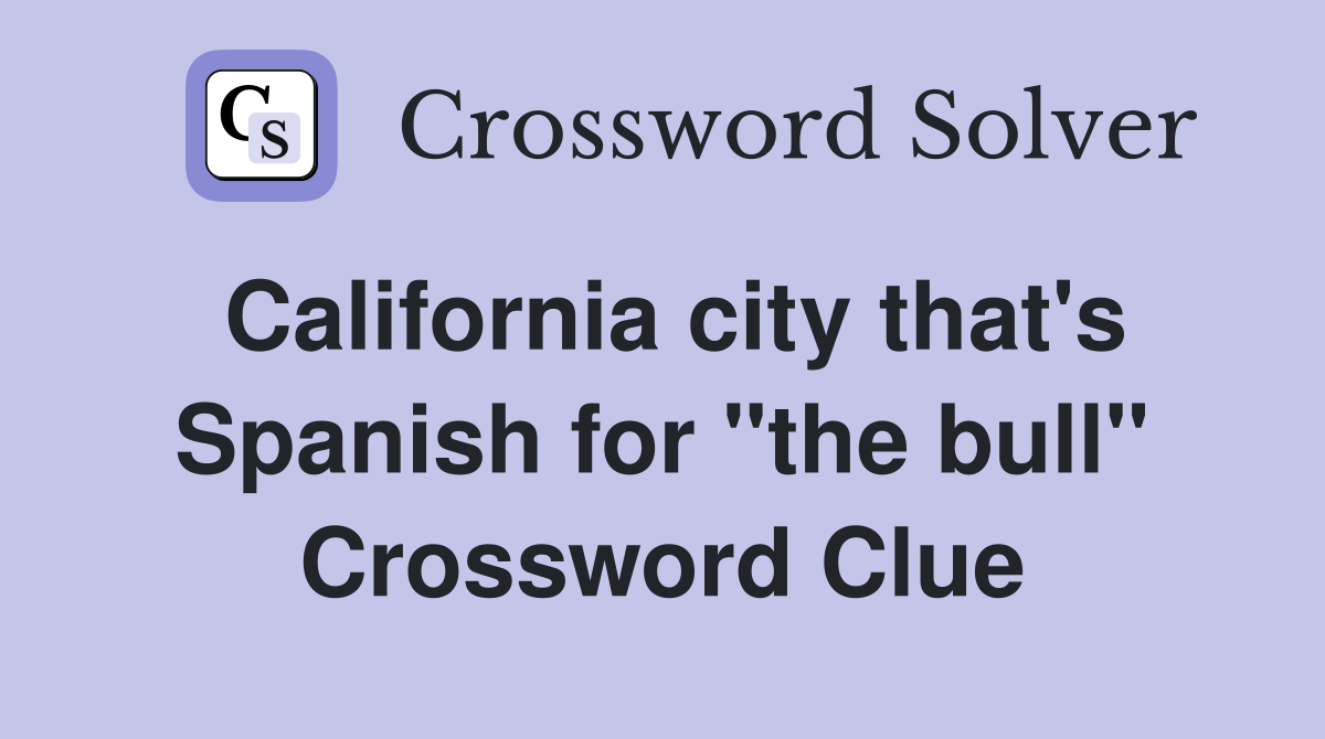 California city that's Spanish for "the bull" Crossword Clue