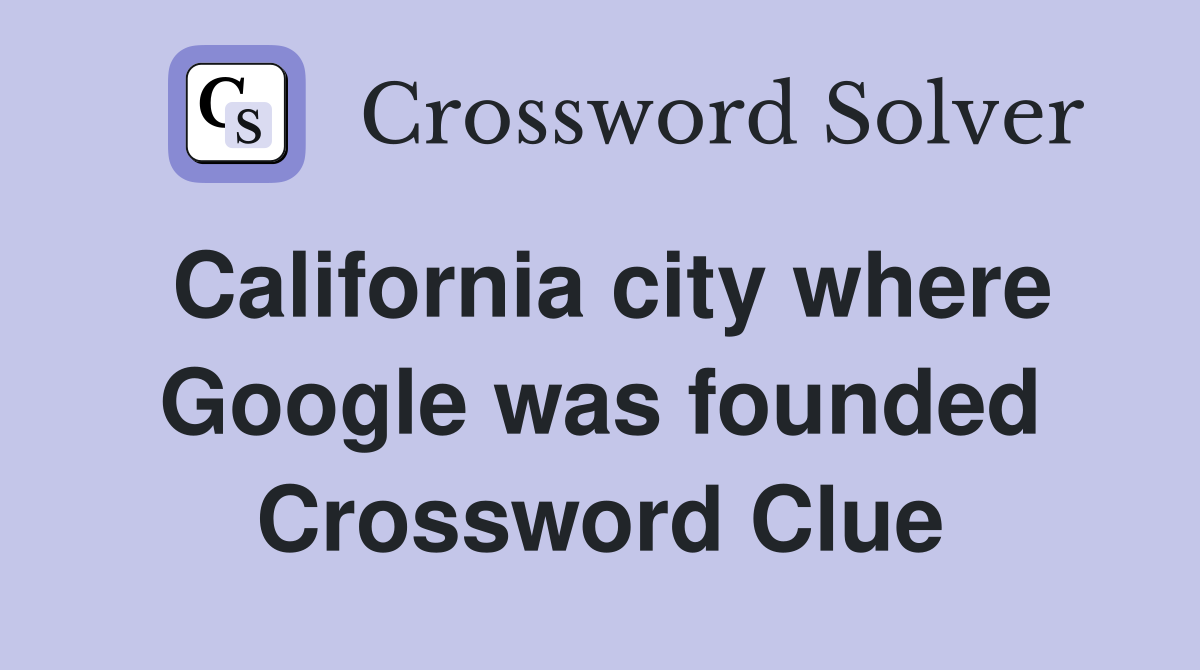 California city where Google was founded Crossword Clue