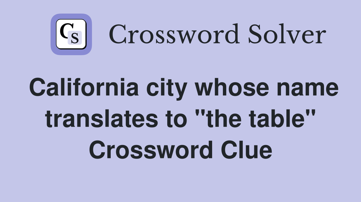 California city whose name translates to "the table" Crossword Clue