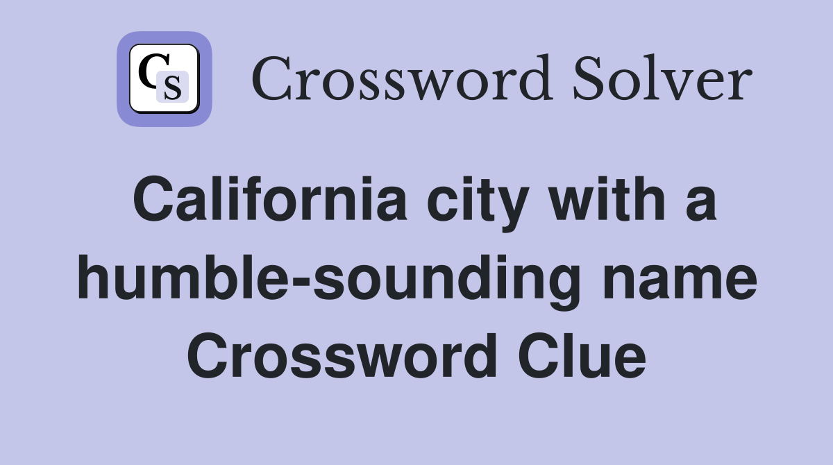 California city with a humble-sounding name Crossword Clue