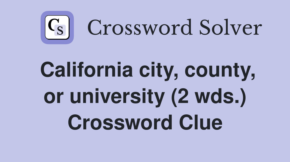 California city, county, or university (2 wds.) Crossword Clue