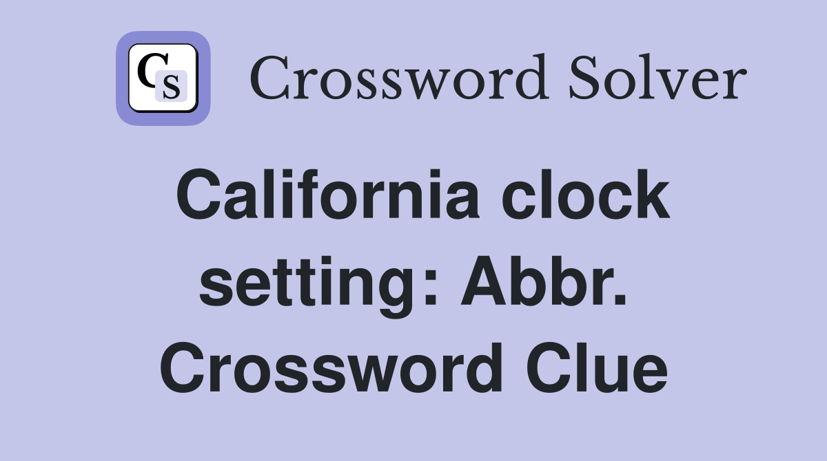 California clock setting: Abbr. Crossword Clue