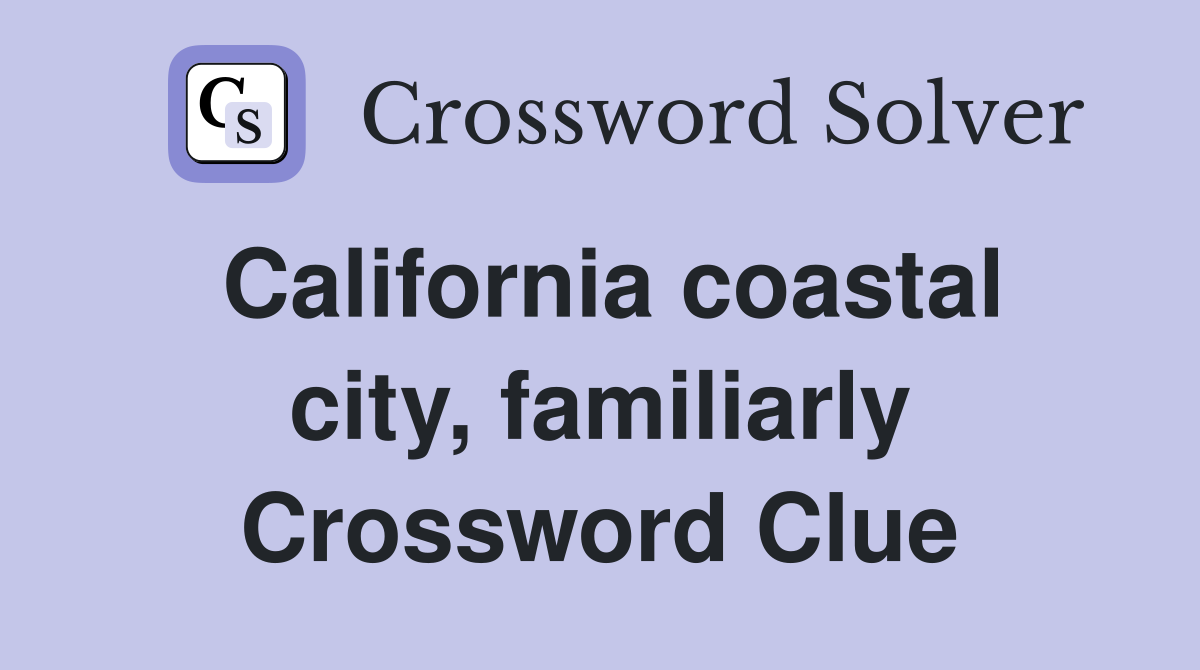 California coastal city, familiarly Crossword Clue