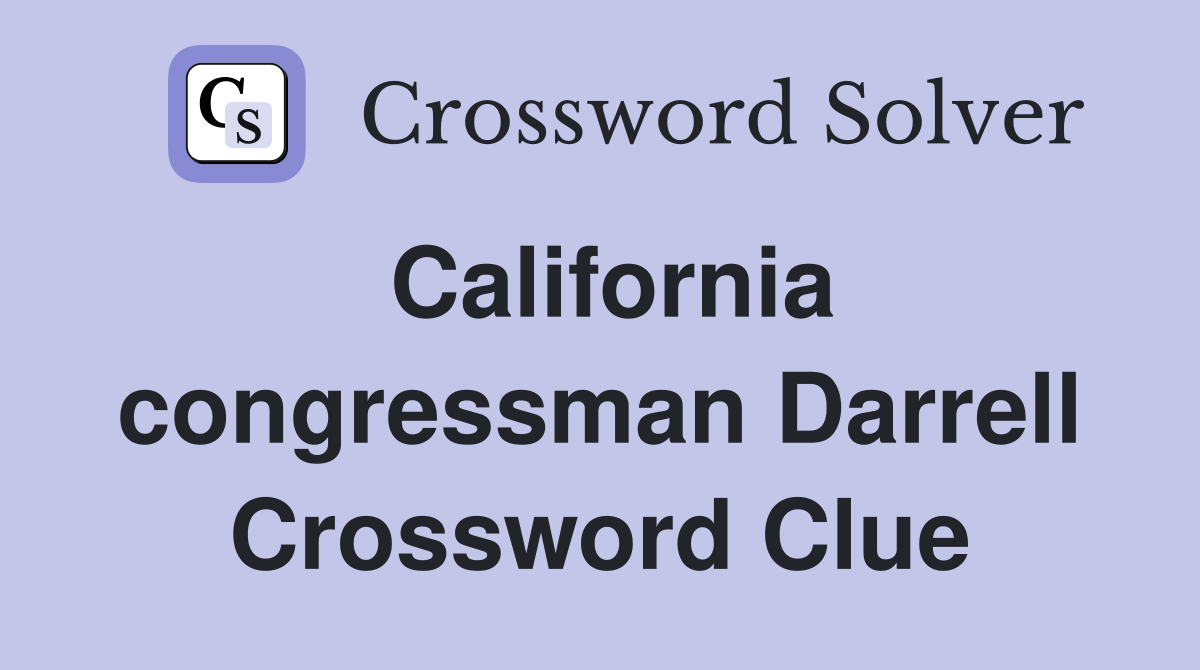 California congressman Darrell Crossword Clue