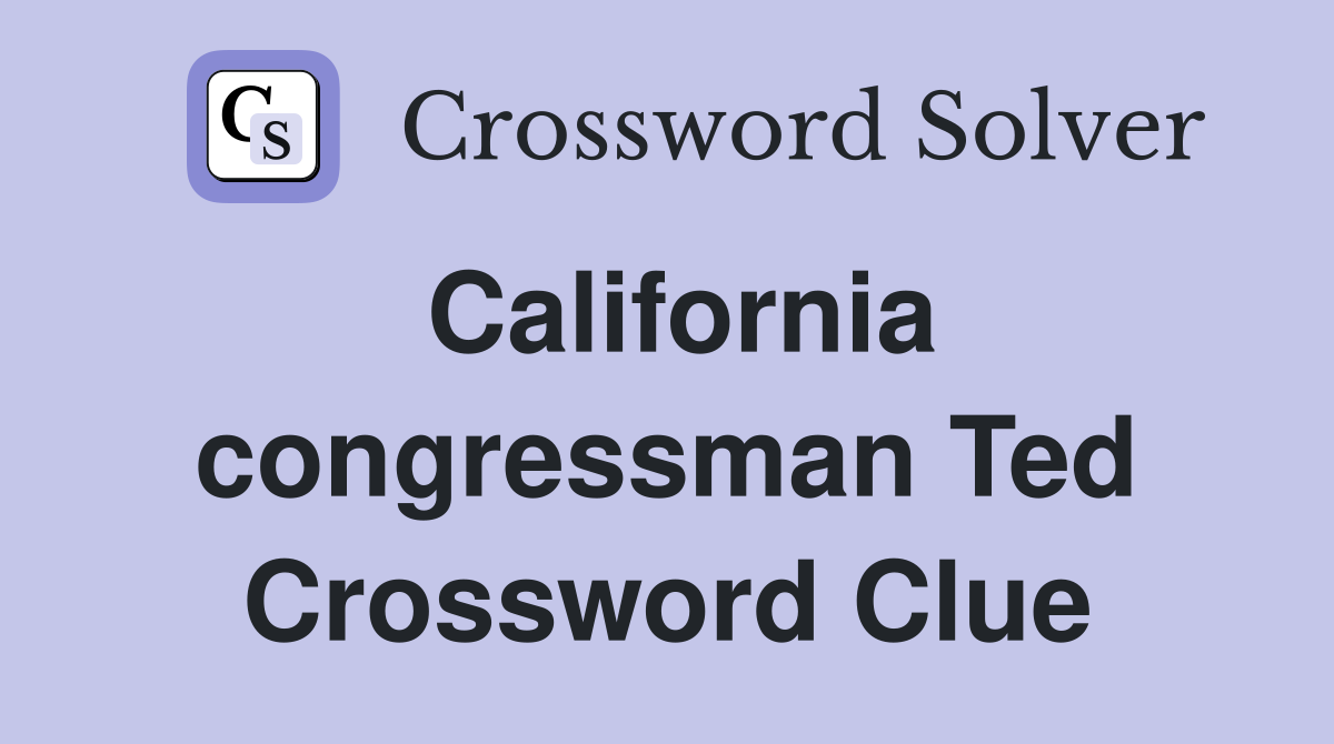 California congressman Ted Crossword Clue