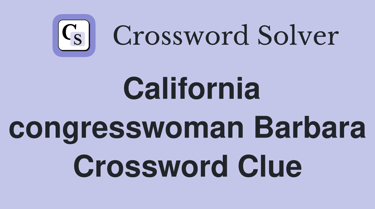 California congresswoman Barbara Crossword Clue
