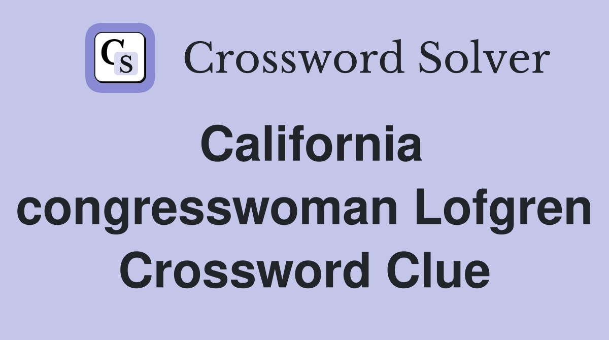 California congresswoman Lofgren Crossword Clue