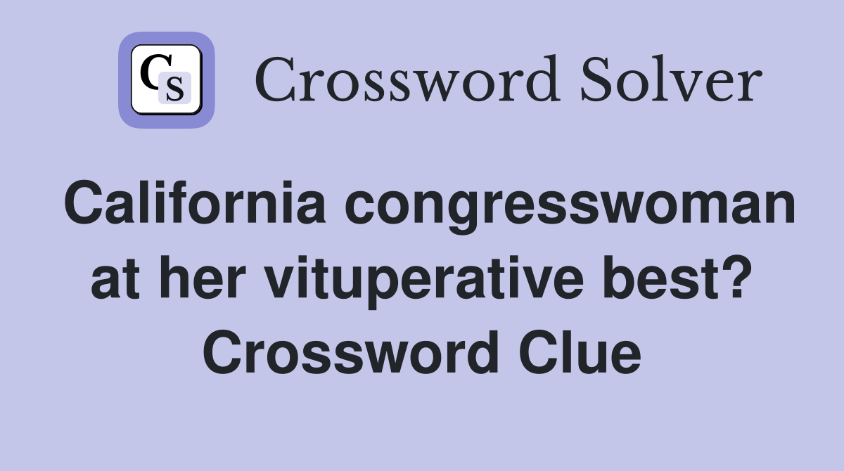 California congresswoman at her vituperative best? Crossword Clue