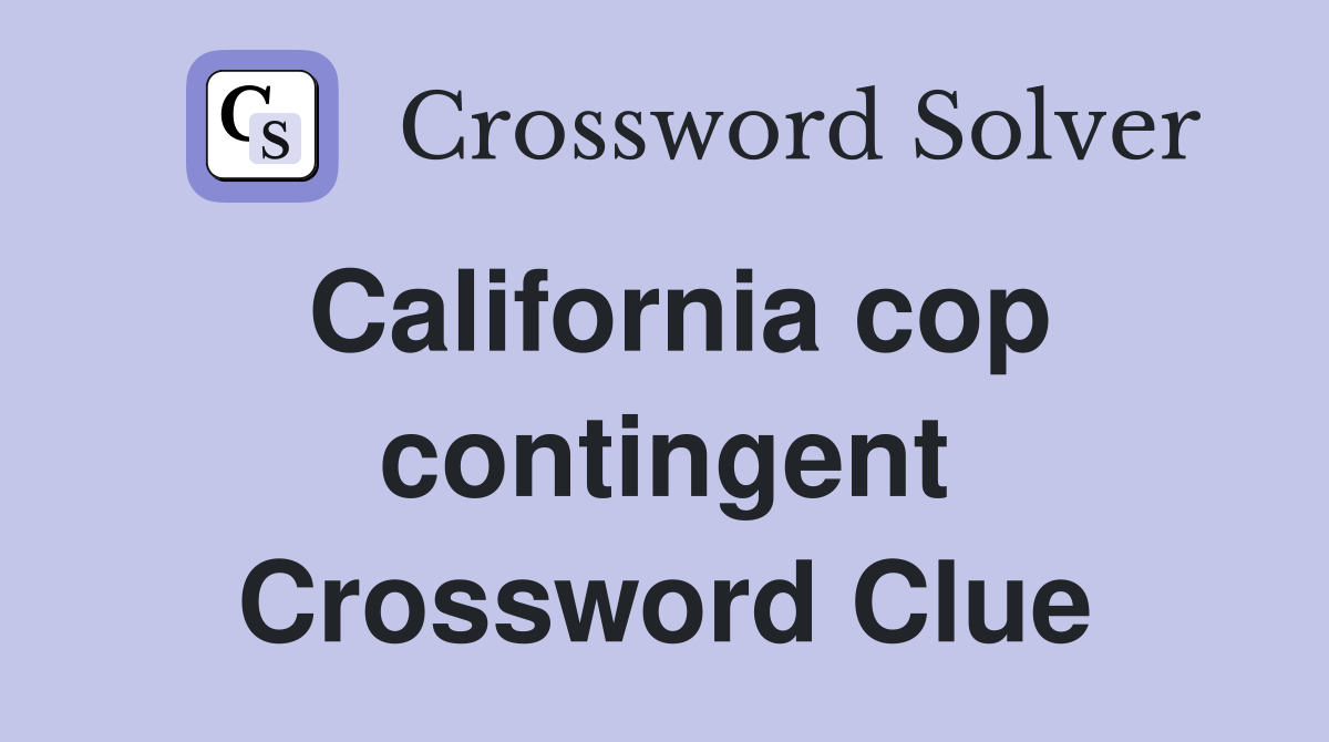 California cop contingent Crossword Clue