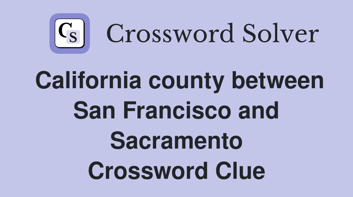 California county between San Francisco and Sacramento Crossword Clue
