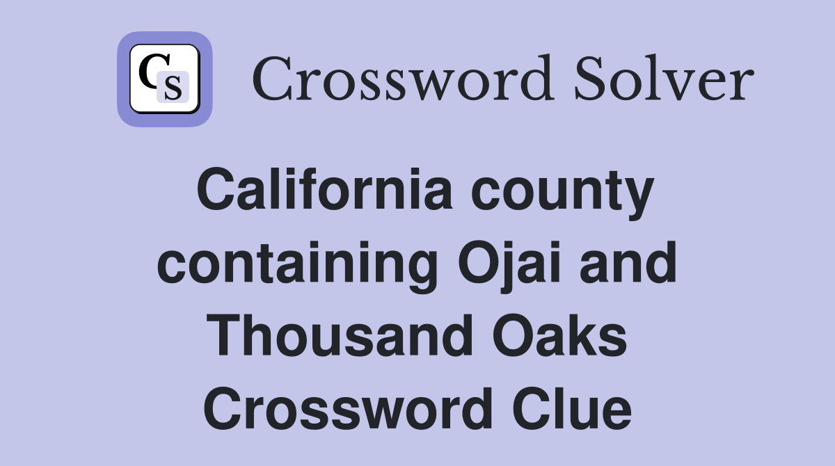 California county containing Ojai and Thousand Oaks Crossword Clue