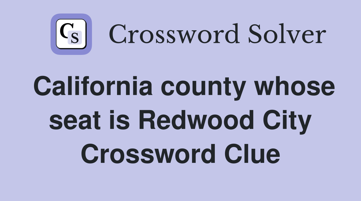 California county whose seat is Redwood City Crossword Clue