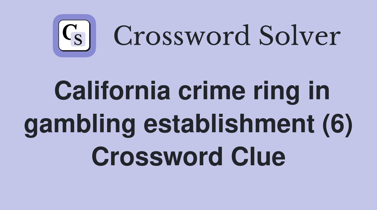 California crime ring in gambling establishment (6) Crossword Clue