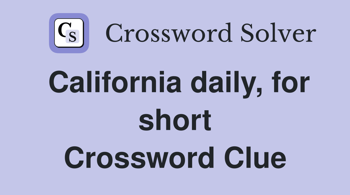 California daily, for short Crossword Clue
