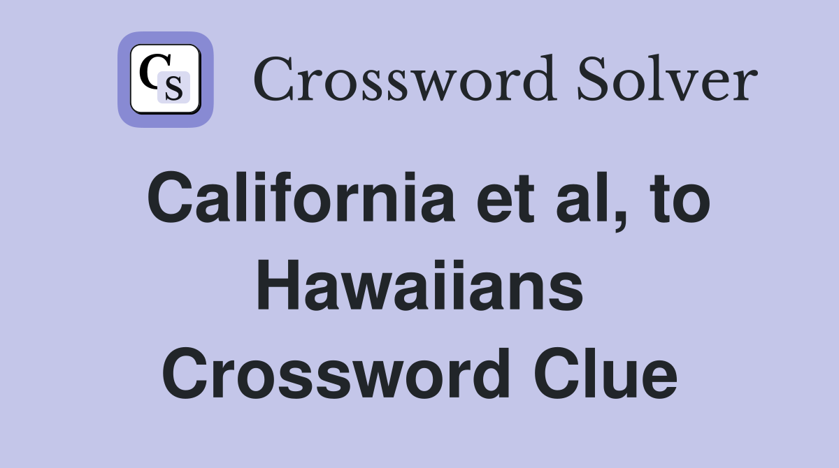 California et al, to Hawaiians Crossword Clue