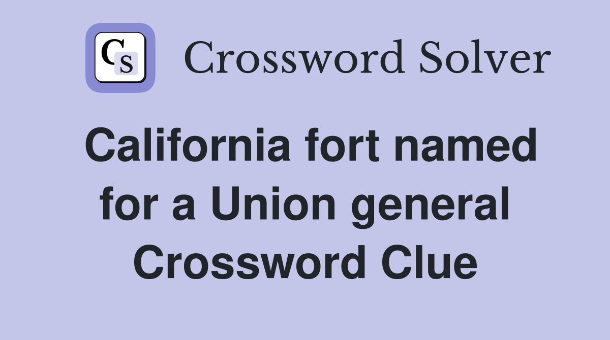 California fort named for a Union general Crossword Clue