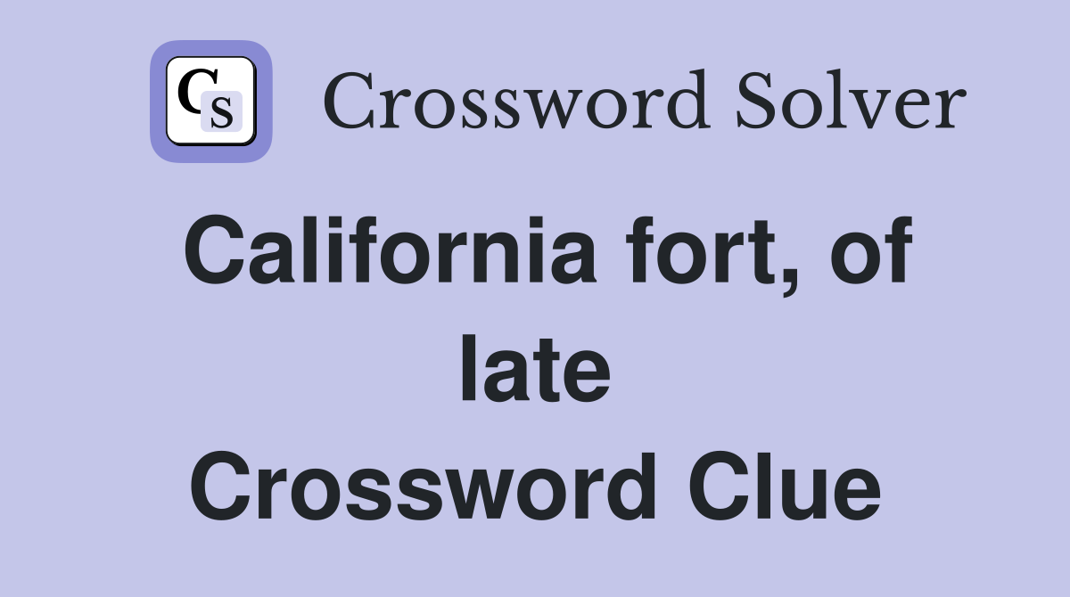 California fort, of late Crossword Clue