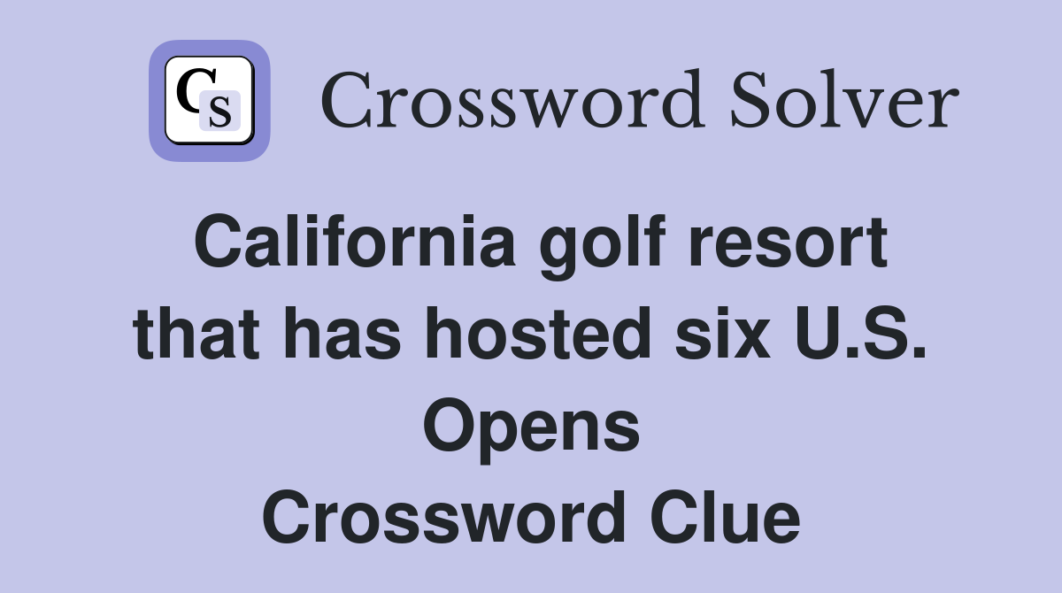 California golf resort that has hosted six U.S. Opens Crossword Clue