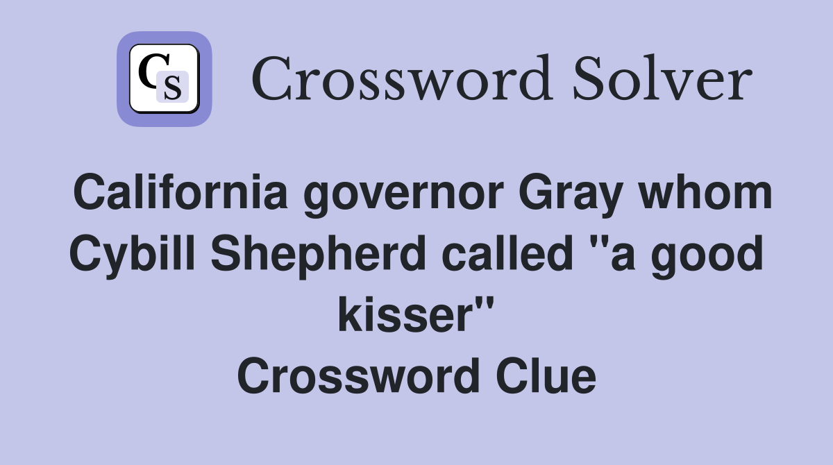 California governor Gray whom Cybill Shepherd called "a good kisser" Crossword Clue
