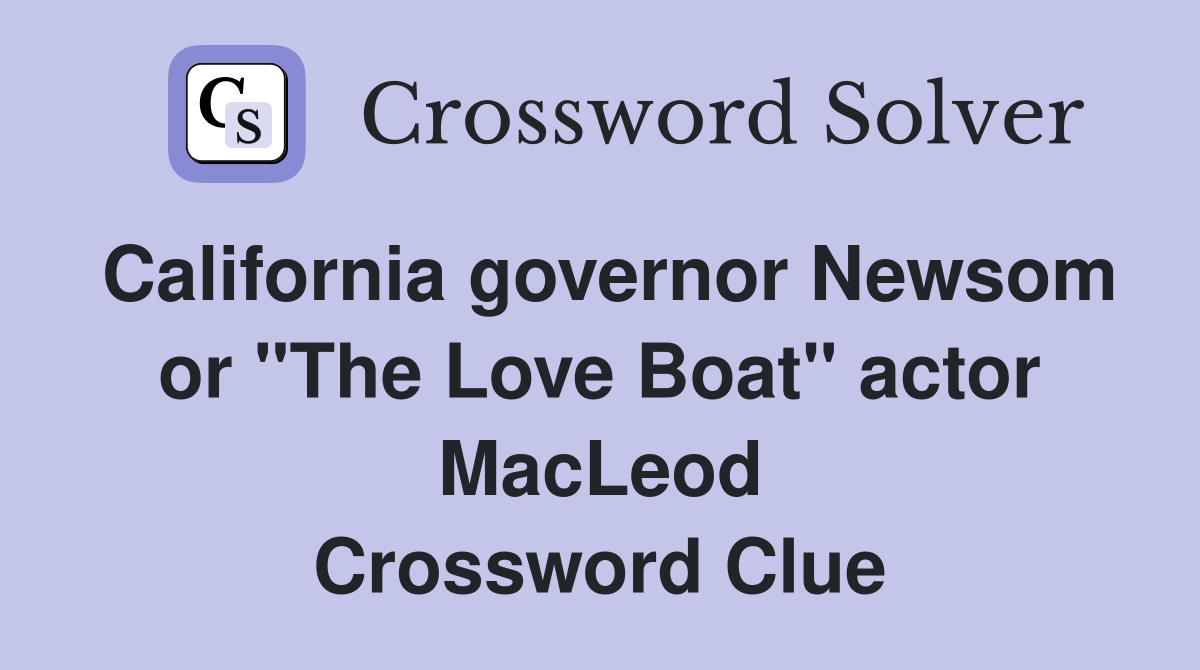 California governor Newsom or "The Love Boat" actor MacLeod Crossword Clue
