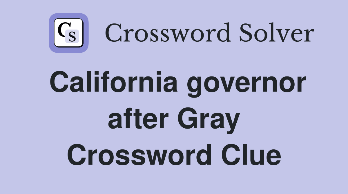 California governor after Gray Crossword Clue