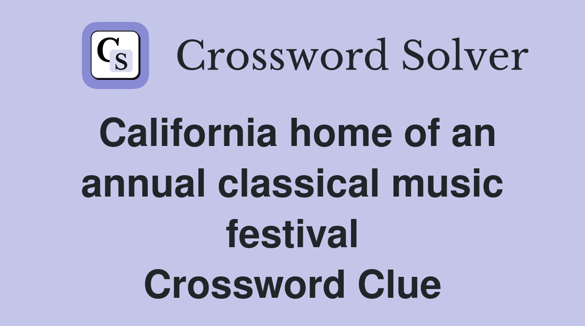 California home of an annual classical music festival Crossword Clue
