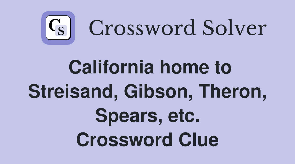 California home to Streisand, Gibson, Theron, Spears, etc. Crossword Clue