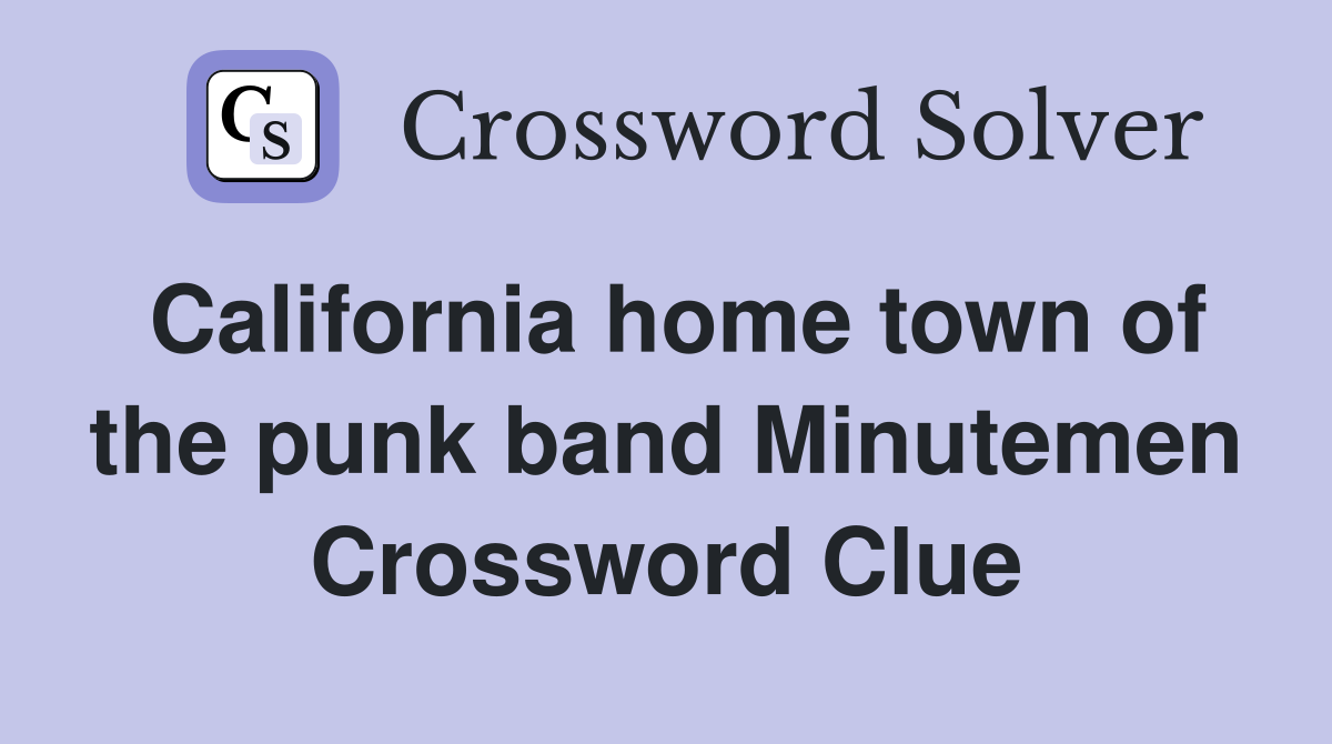 California home town of the punk band Minutemen Crossword Clue