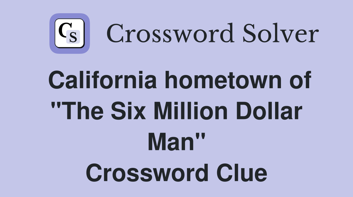 California hometown of "The Six Million Dollar Man" Crossword Clue
