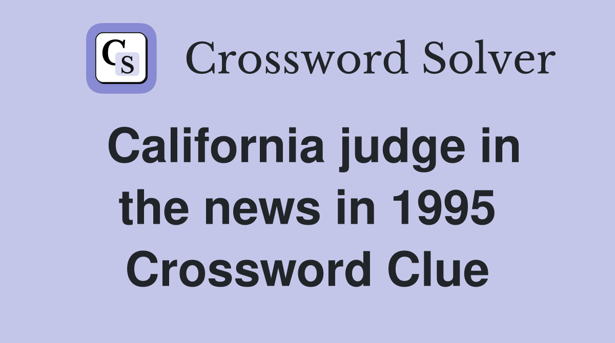 California judge in the news in 1995 Crossword Clue