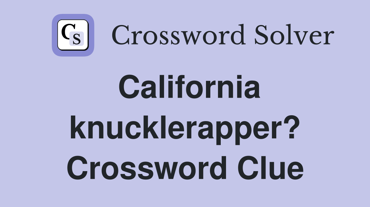California knucklerapper? Crossword Clue