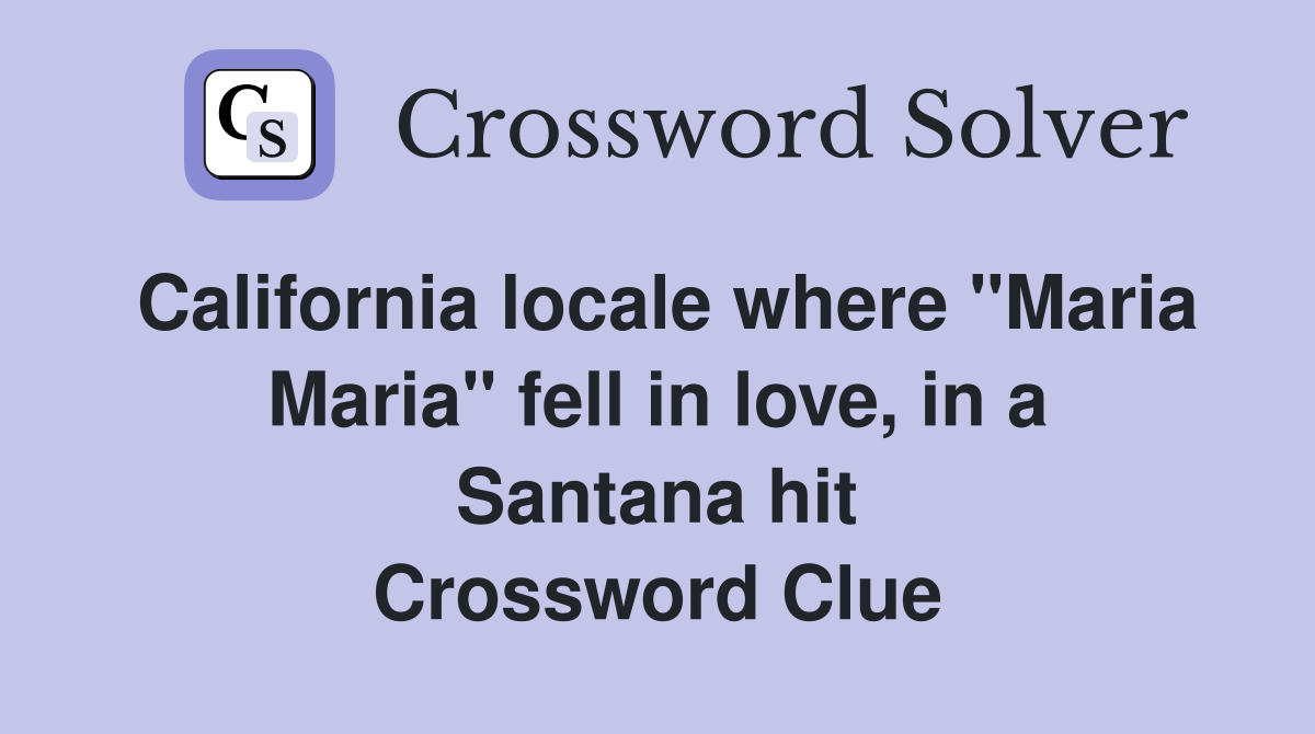 California locale where "Maria Maria" fell in love, in a Santana hit Crossword Clue