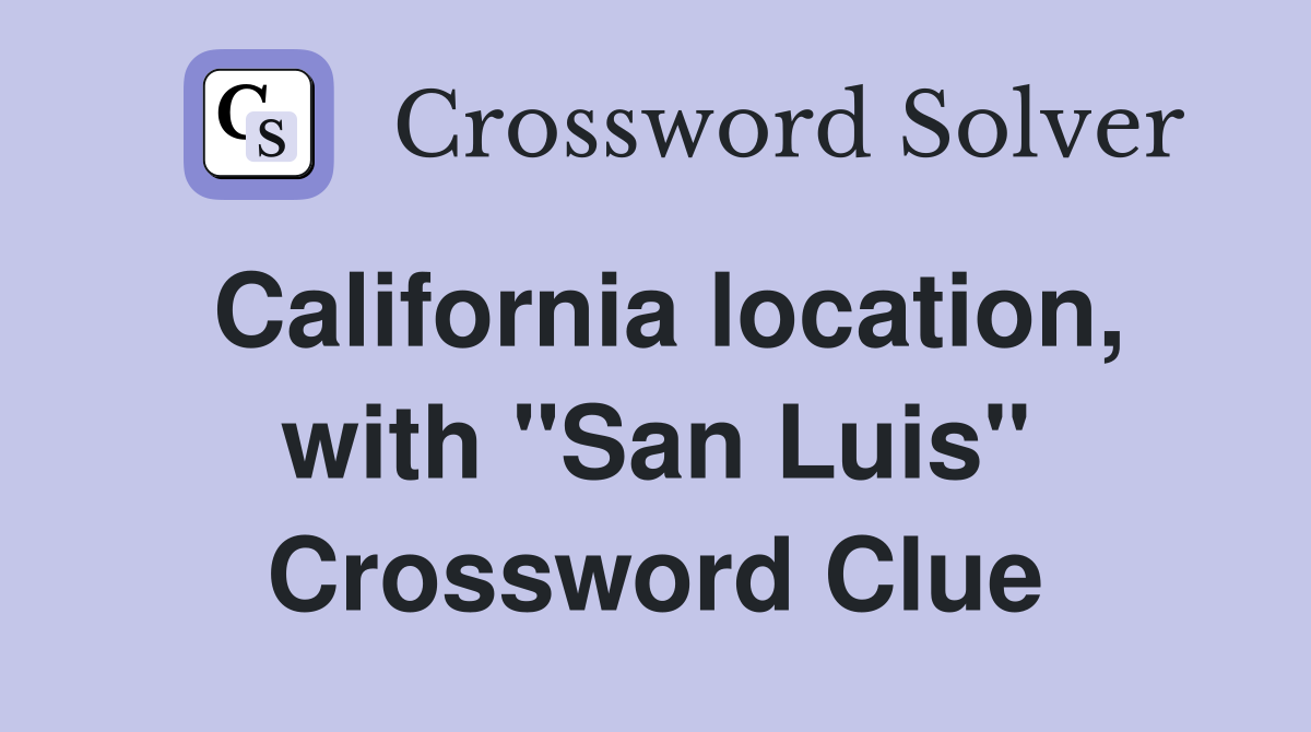 California location, with "San Luis" Crossword Clue