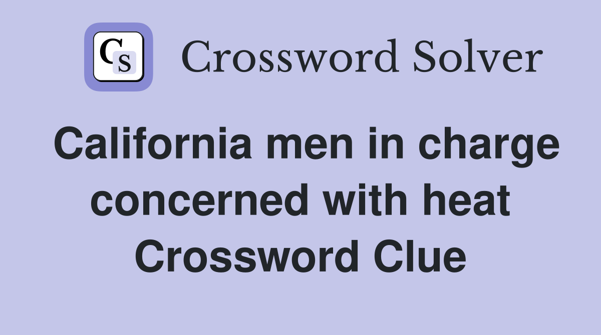 California men in charge concerned with heat Crossword Clue