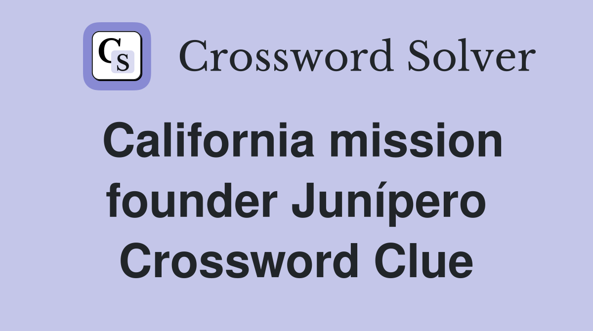 California mission founder Junípero Crossword Clue