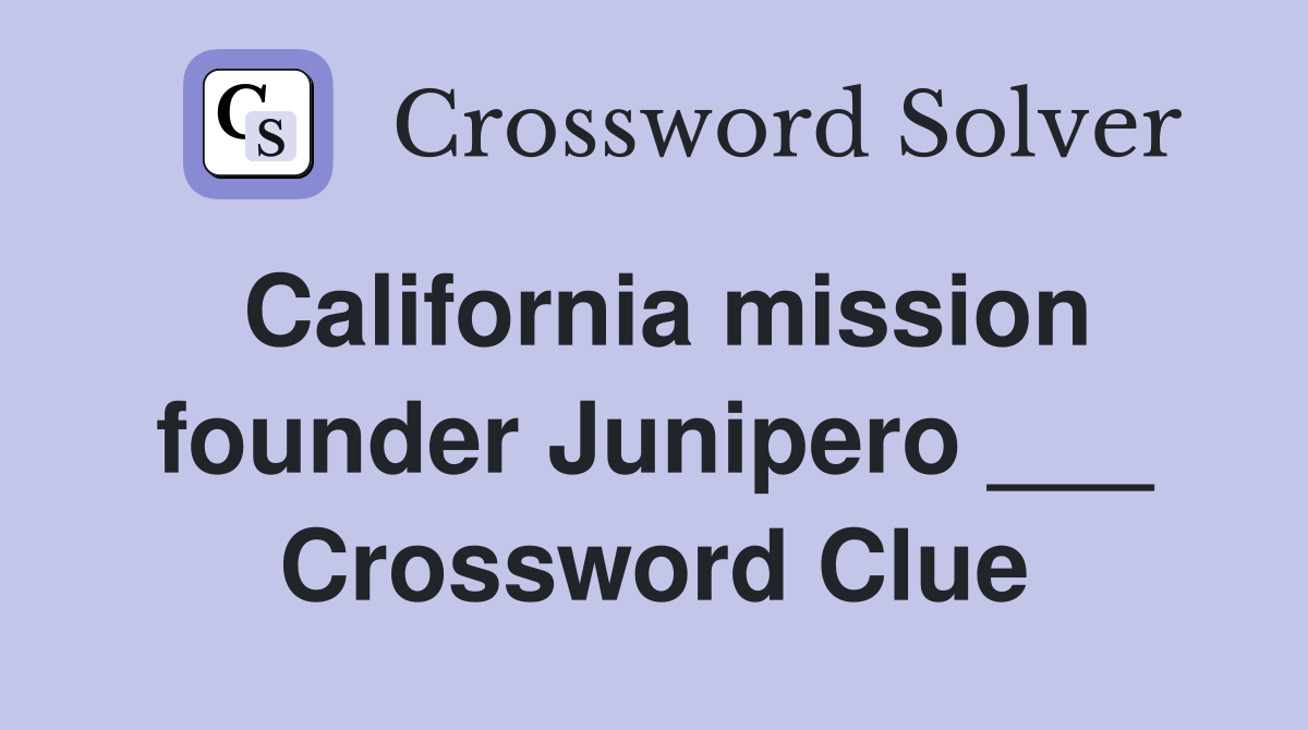California mission founder Junipero ___ Crossword Clue