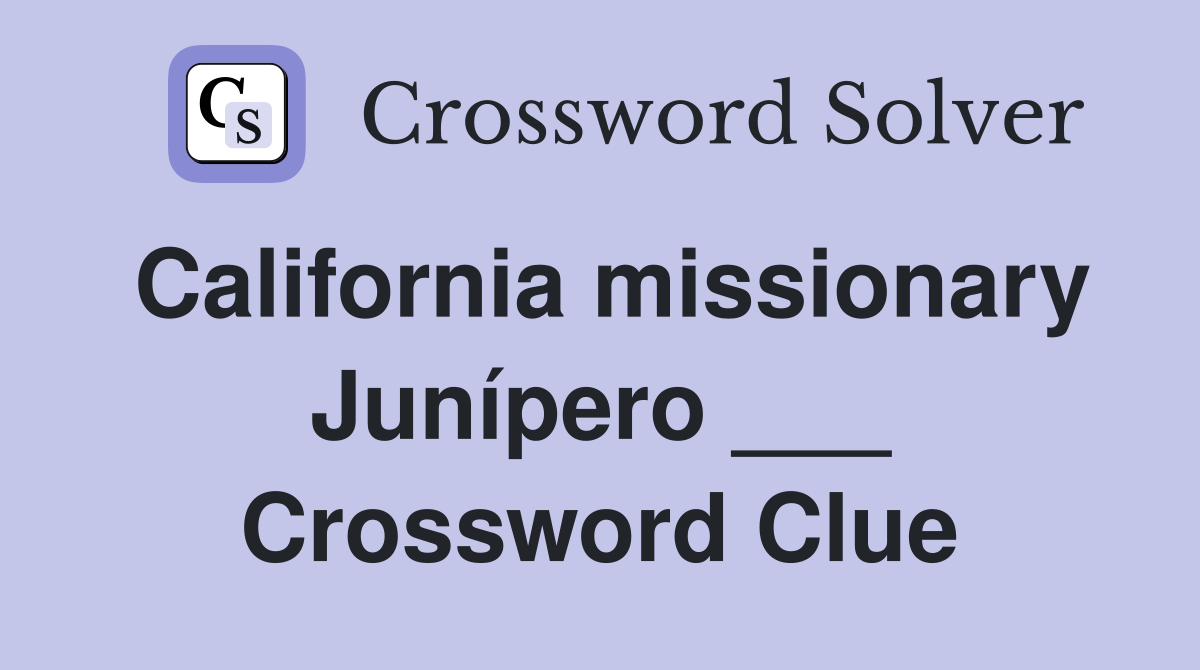 California missionary Junípero ___ Crossword Clue