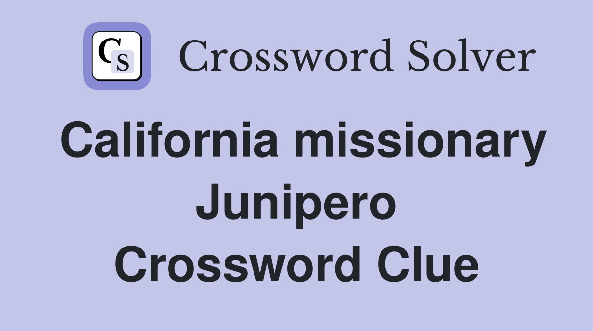 California missionary Junipero Crossword Clue