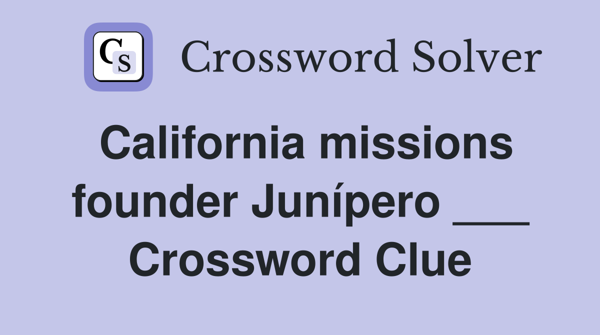 California missions founder Junípero ___ Crossword Clue