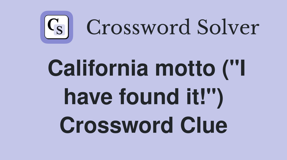 California motto ("I have found it!") Crossword Clue