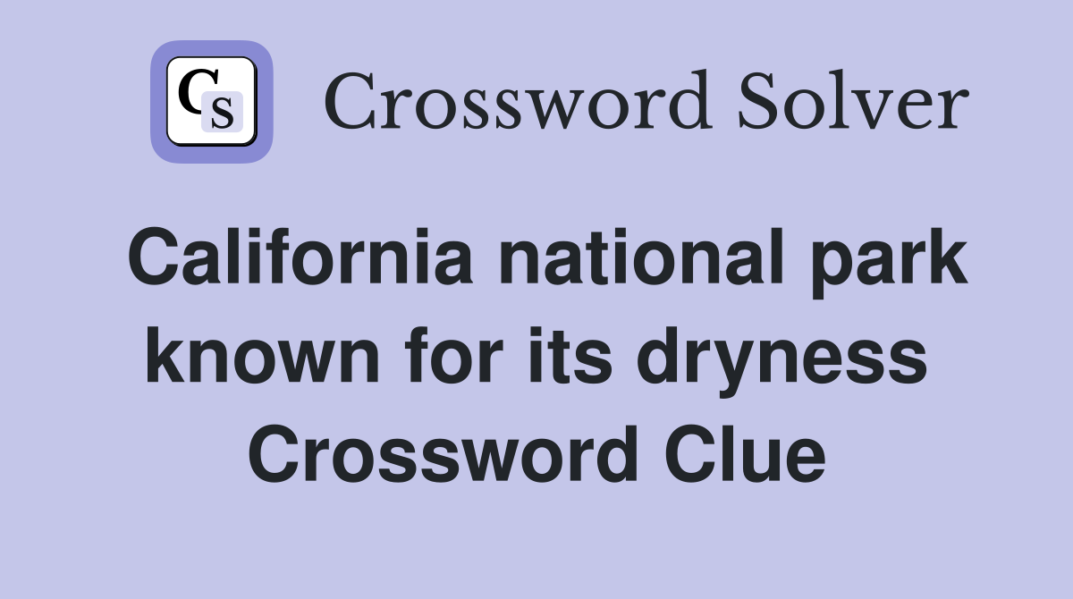 California national park known for its dryness Crossword Clue