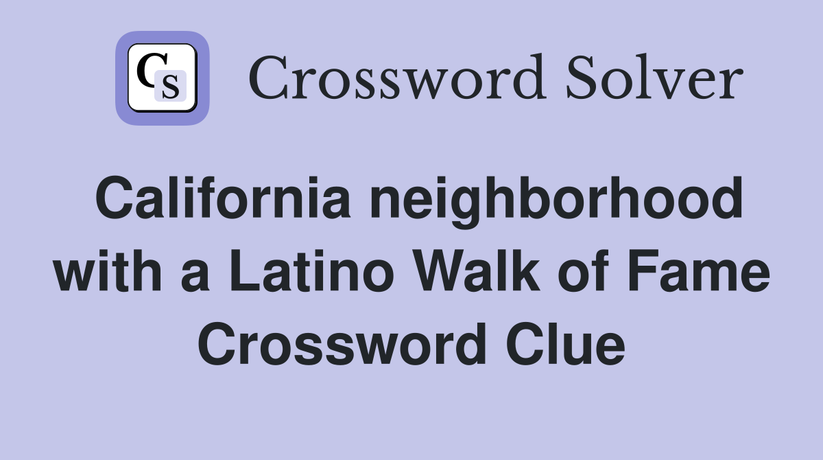 California neighborhood with a Latino Walk of Fame Crossword Clue