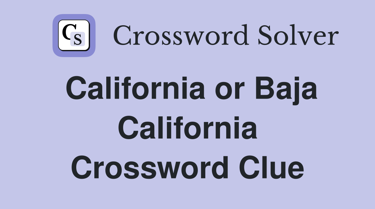 California or Baja California Crossword Clue