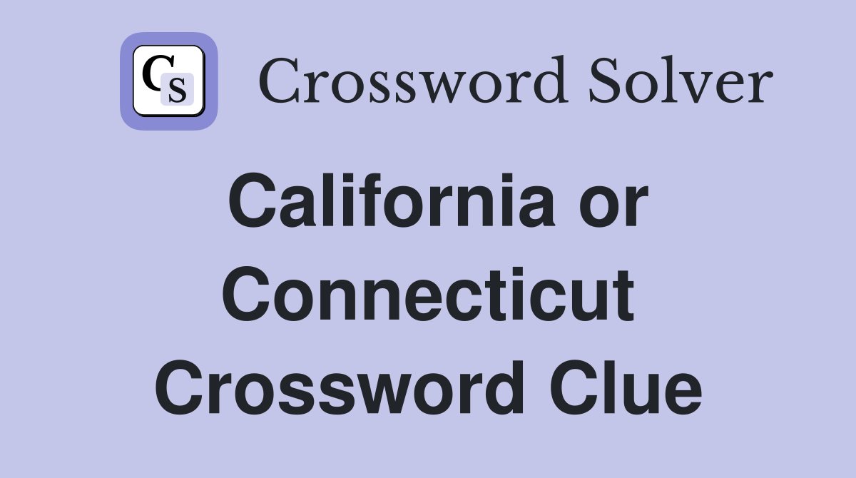 California or Connecticut Crossword Clue