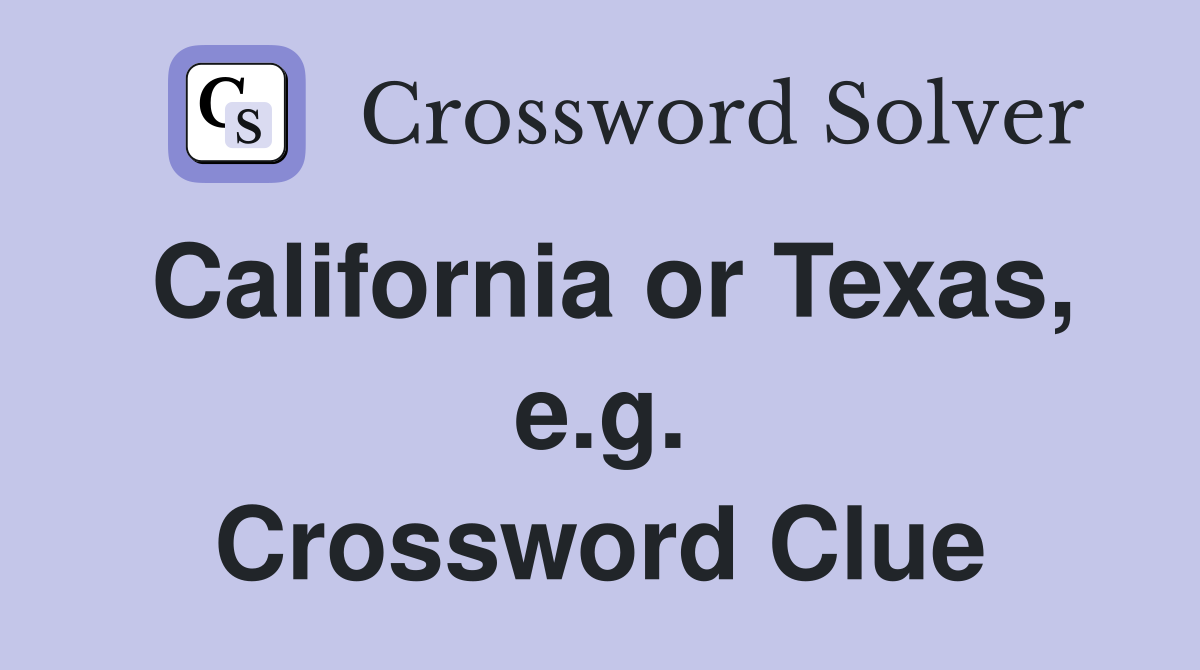 California or Texas, e.g. Crossword Clue